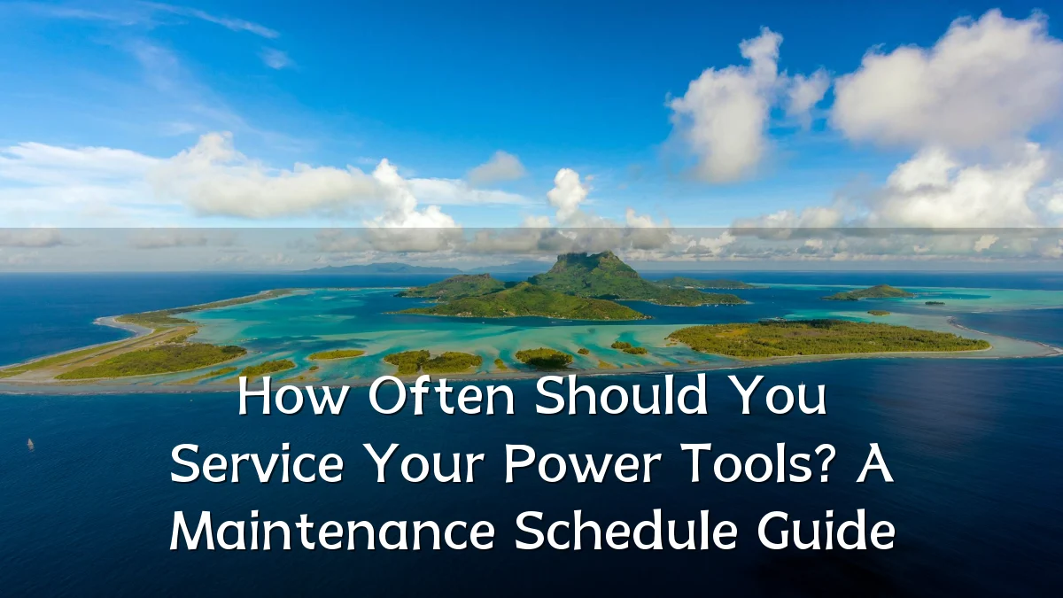 How Often Should You Service Your Power Tools? A Maintenance Schedule Guide