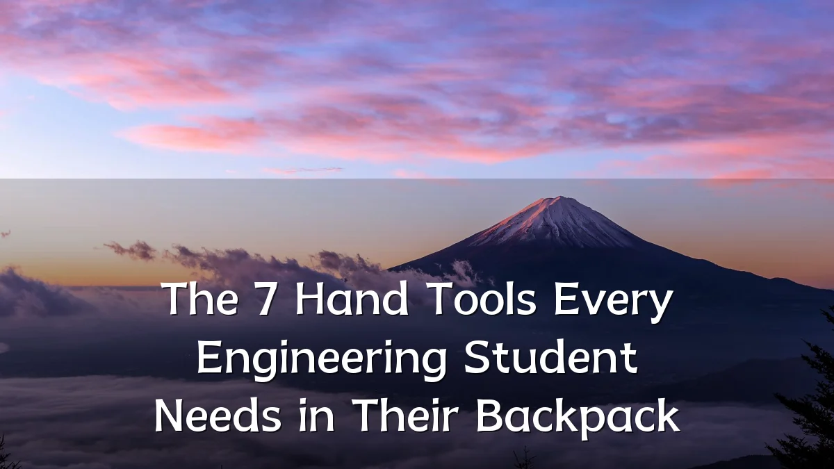 The 7 Hand Tools Every Engineering Student Needs in Their Backpack