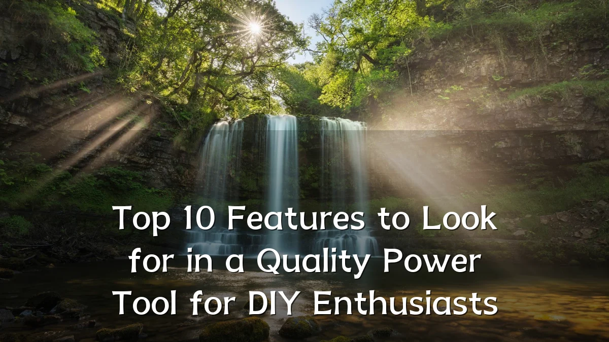 Top 10 Features to Look for in a Quality Power Tool for DIY Enthusiasts