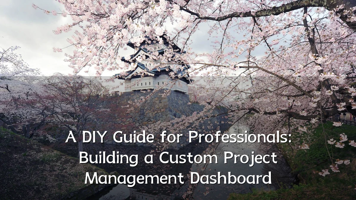 A DIY Guide for Professionals: Building a Custom Project Management Dashboard