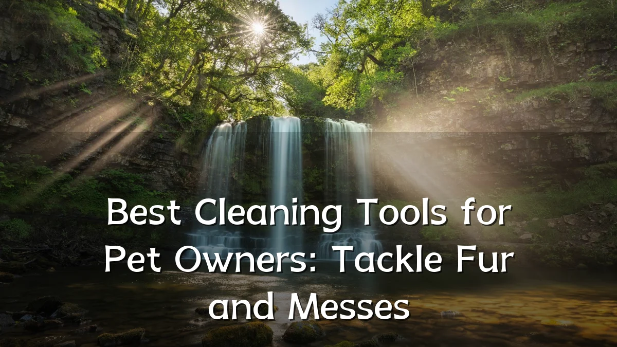 Best Cleaning Tools for Pet Owners: Tackle Fur and Messes