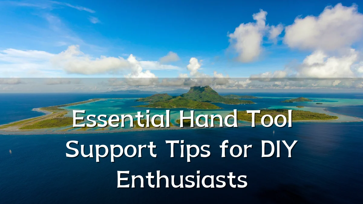 Essential Hand Tool Support Tips for DIY Enthusiasts