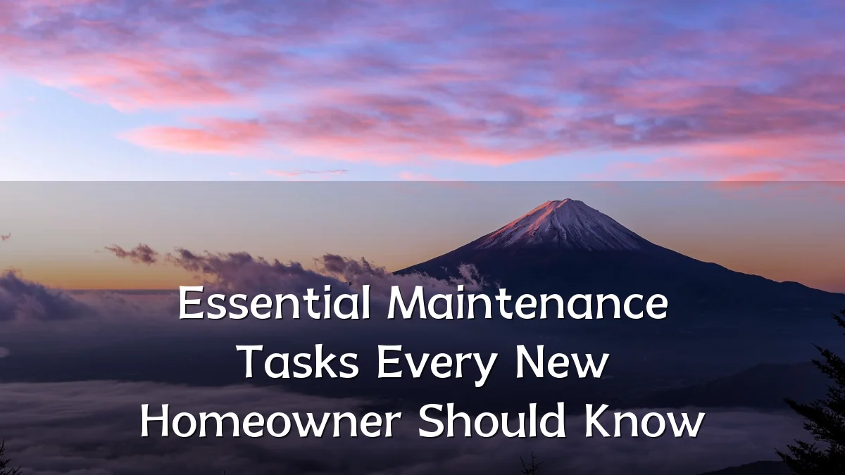 Essential Maintenance Tasks Every New Homeowner Should Know