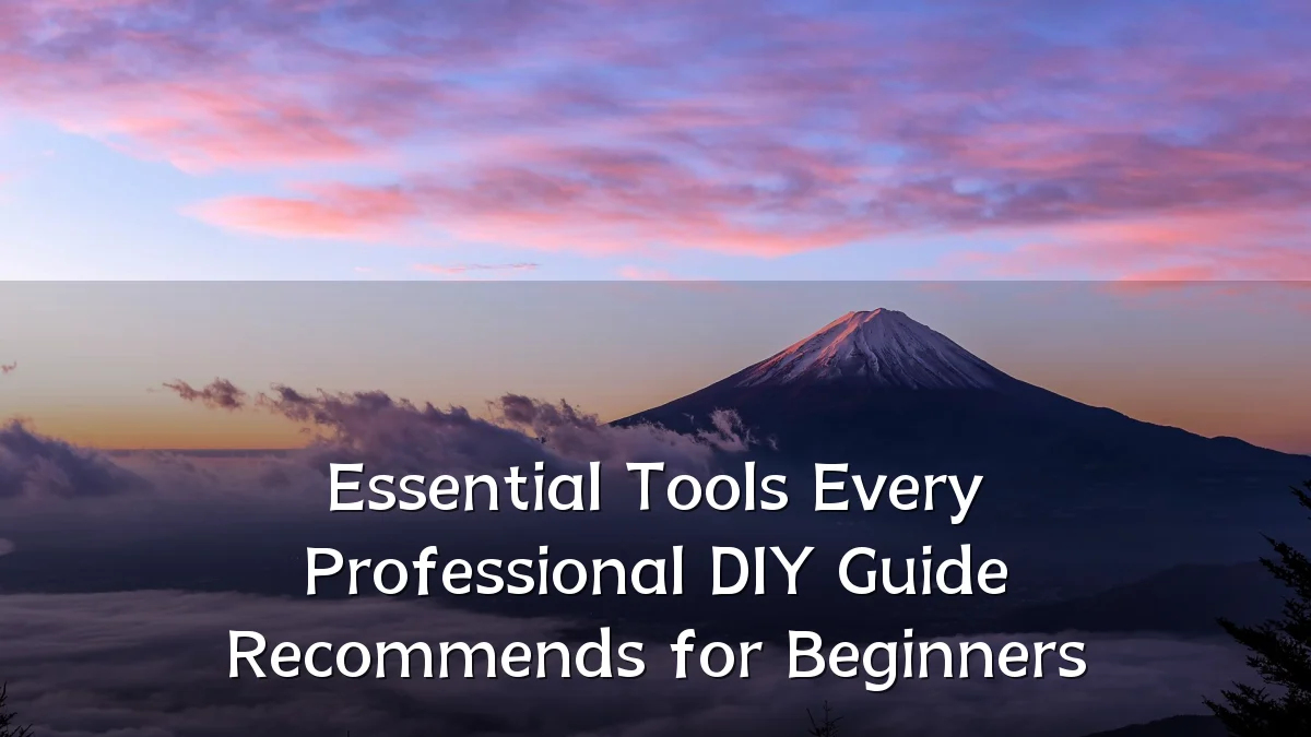 Essential Tools Every Professional DIY Guide Recommends for Beginners