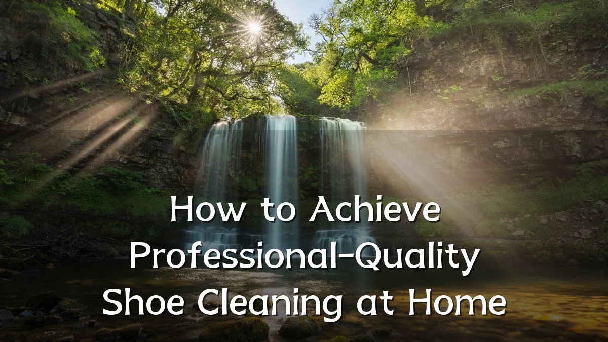 How to Achieve Professional-Quality Shoe Cleaning at Home