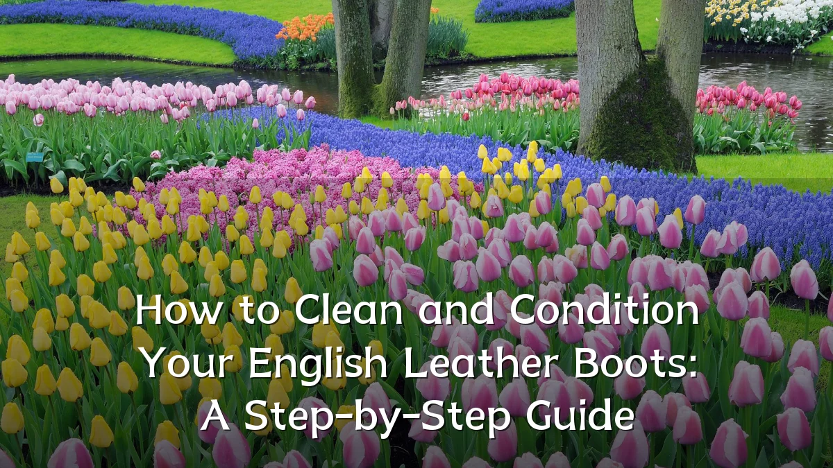 How to Clean and Condition Your English Leather Boots: A Step-by-Step Guide