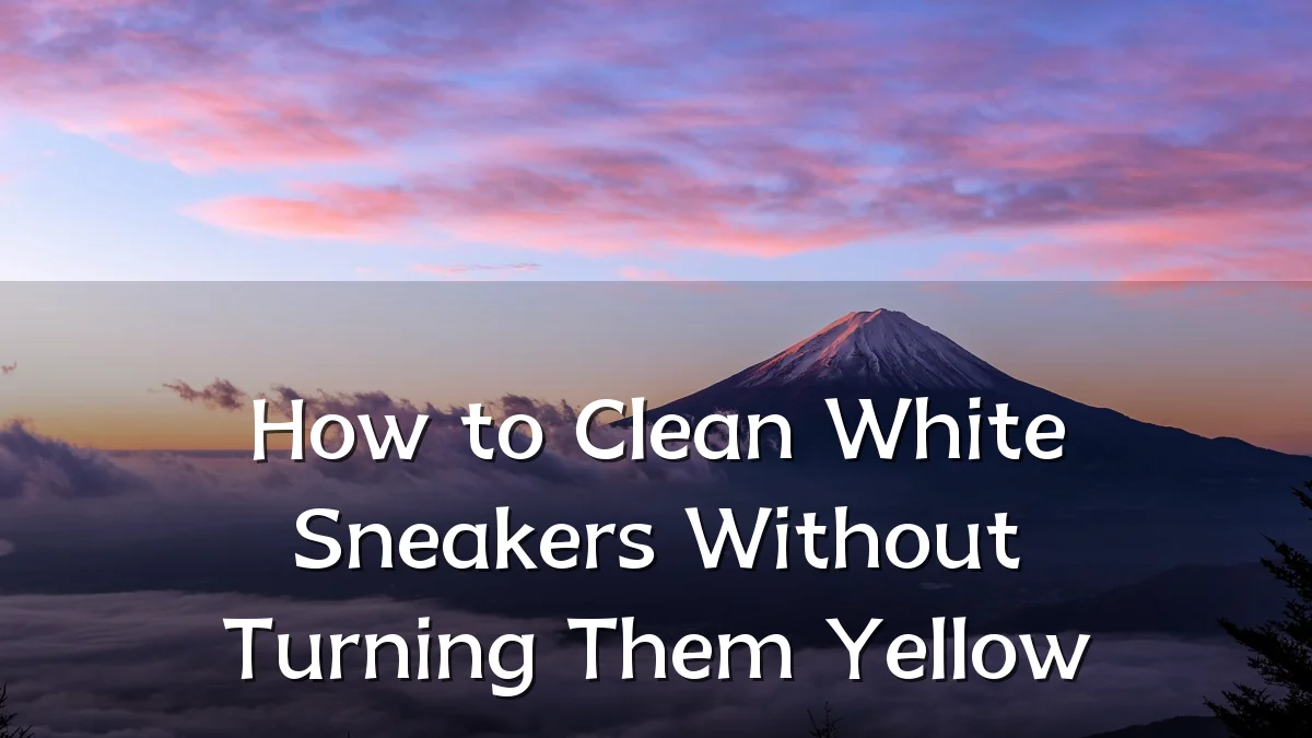How to Clean White Sneakers Without Turning Them Yellow