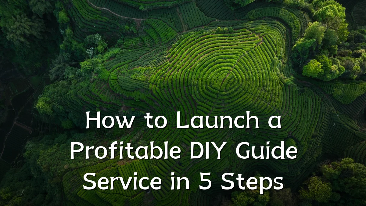 How to Launch a Profitable DIY Guide Service in 5 Steps