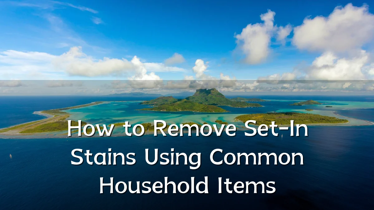 How to Remove Set-In Stains Using Common Household Items