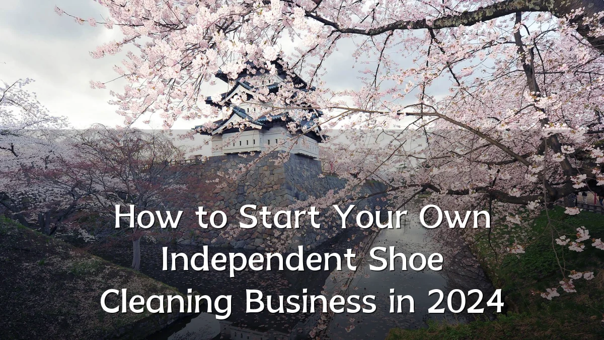 How to Start Your Own Independent Shoe Cleaning Business in 2024