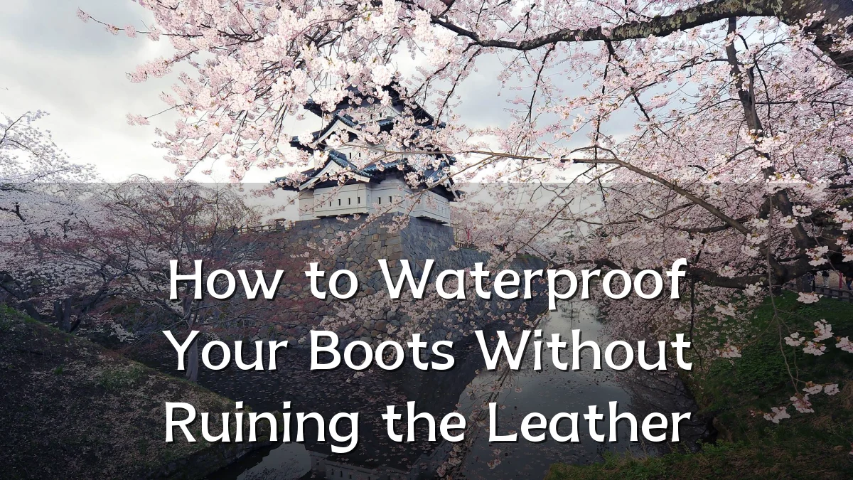 How to Waterproof Your Boots Without Ruining the Leather