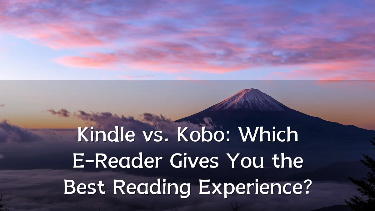 Kindle vs. Kobo: Which E-Reader Gives You the Best Reading Experience?
