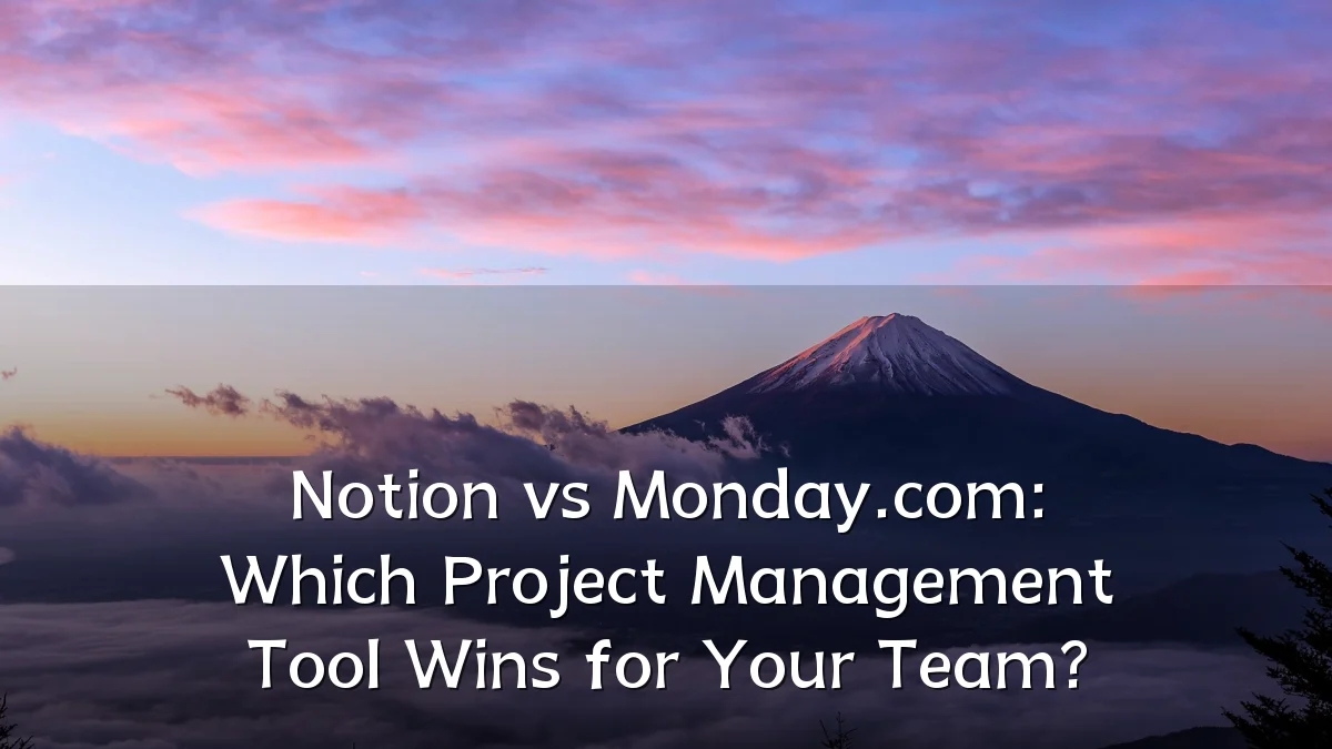 Notion vs Monday.com: Which Project Management Tool Wins for Your Team?