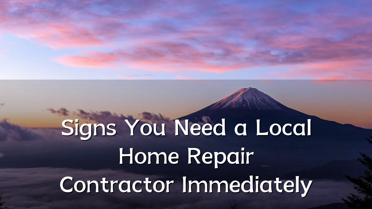 Signs You Need a Local Home Repair Contractor Immediately
