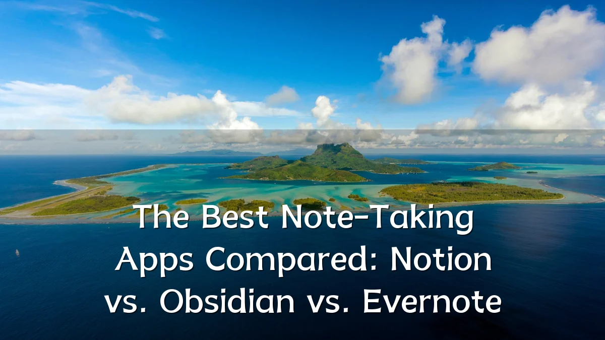 The Best Note-Taking Apps Compared: Notion vs. Obsidian vs. Evernote