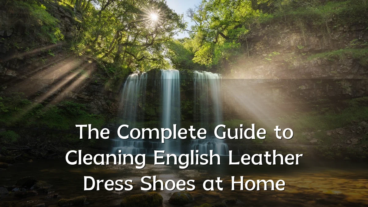 The Complete Guide to Cleaning English Leather Dress Shoes at Home