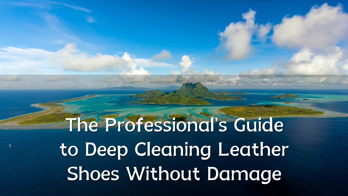The Professional's Guide to Deep Cleaning Leather Shoes Without Damage