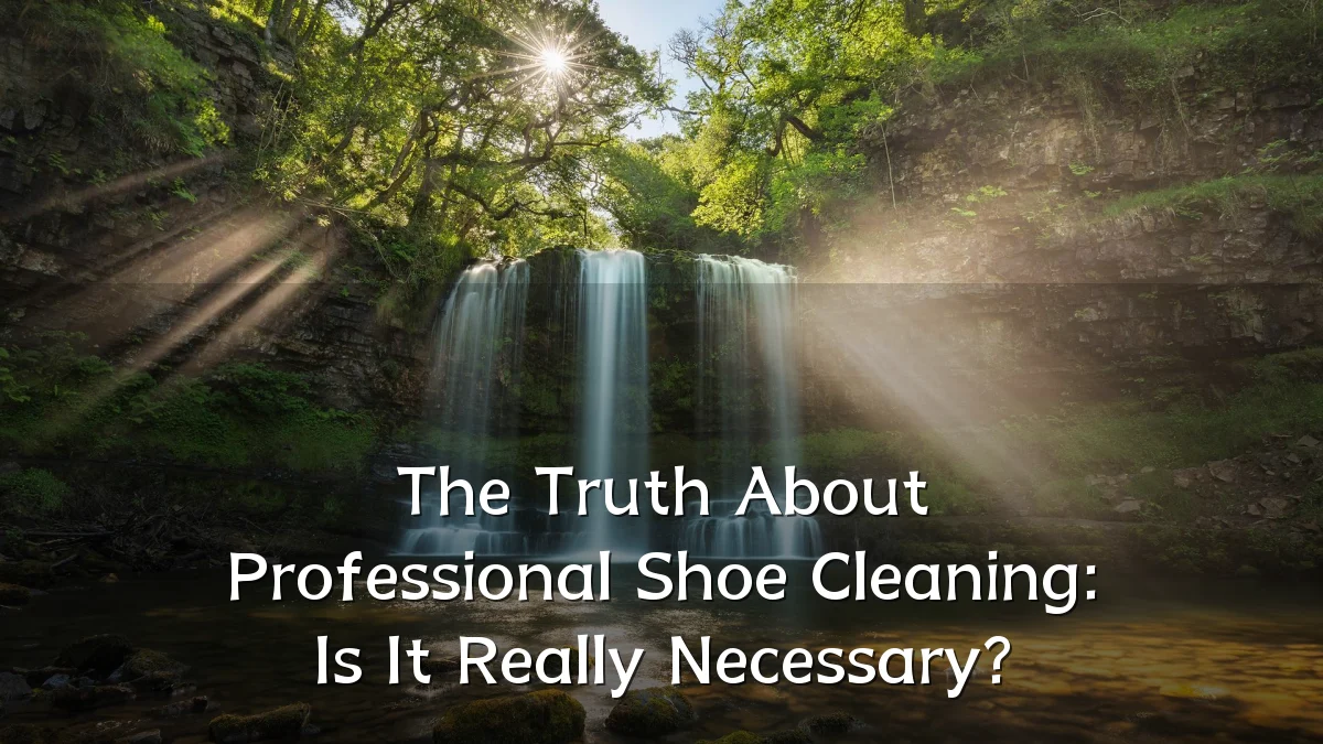 The Truth About Professional Shoe Cleaning: Is It Really Necessary?