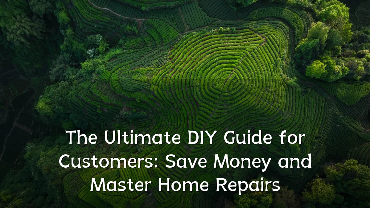 The Ultimate DIY Guide for Customers: Save Money and Master Home Repairs
