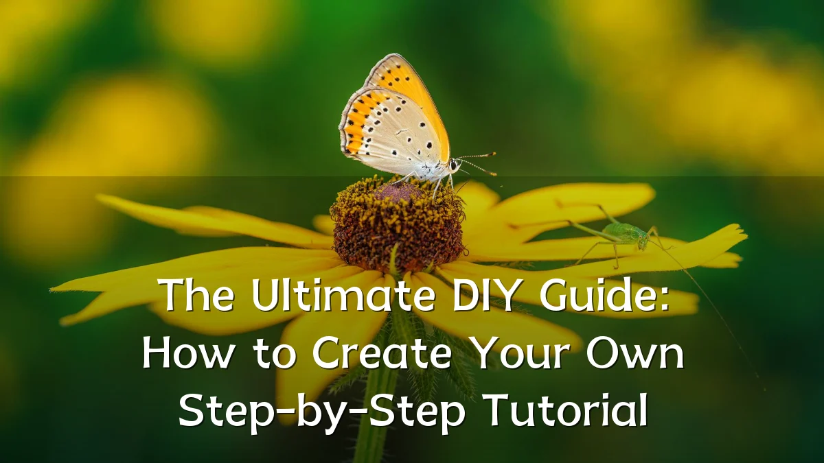 The Ultimate DIY Guide: How to Create Your Own Step-by-Step Tutorial