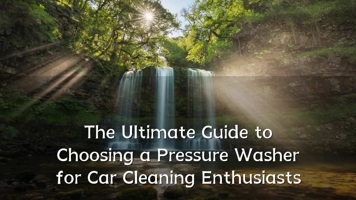 The Ultimate Guide to Choosing a Pressure Washer for Car Cleaning Enthusiasts