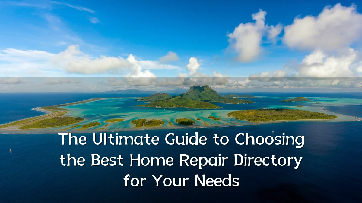 The Ultimate Guide to Choosing the Best Home Repair Directory for Your Needs