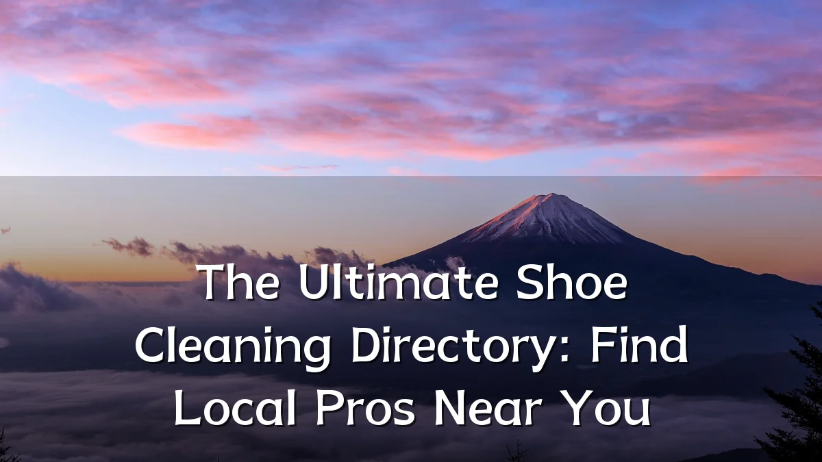 The Ultimate Shoe Cleaning Directory: Find Local Pros Near You