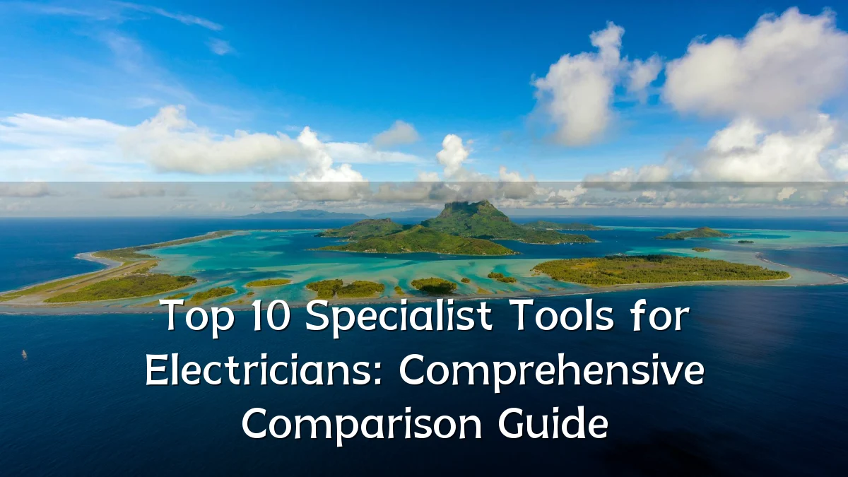 Top 10 Specialist Tools for Electricians: Comprehensive Comparison Guide