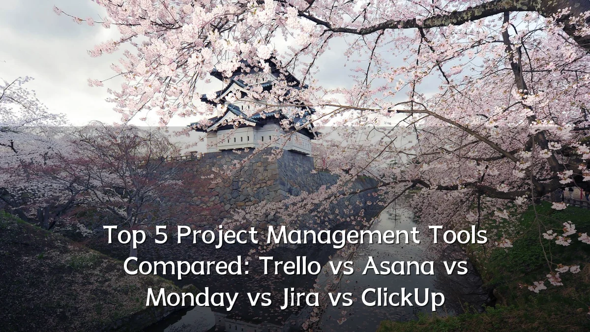 Top 5 Project Management Tools Compared: Trello vs Asana vs Monday vs Jira vs ClickUp