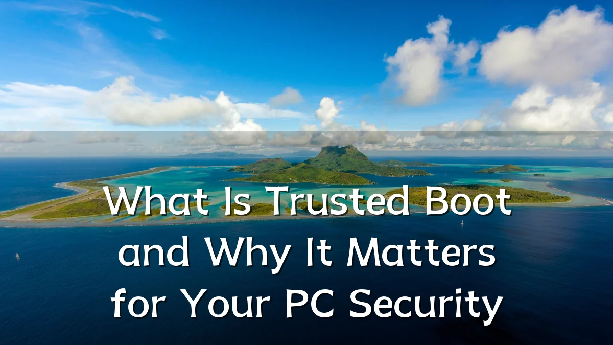 What Is Trusted Boot and Why It Matters for Your PC Security